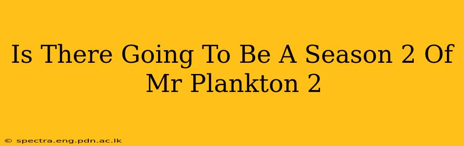 Is There Going To Be A Season 2 Of Mr Plankton 2