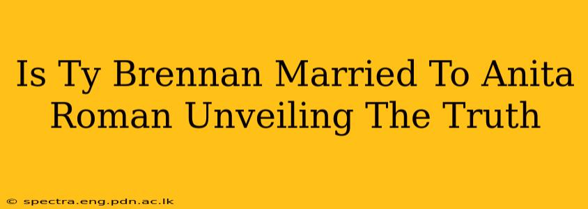 Is Ty Brennan Married To Anita Roman Unveiling The Truth