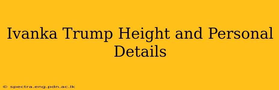 Ivanka Trump Height and Personal Details