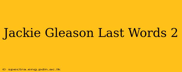 Jackie Gleason Last Words 2
