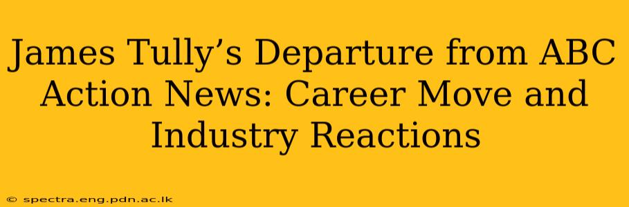 James Tully’s Departure from ABC Action News: Career Move and Industry Reactions