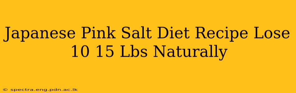 Japanese Pink Salt Diet Recipe Lose 10 15 Lbs Naturally