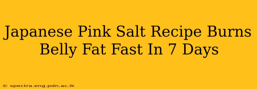 Japanese Pink Salt Recipe Burns Belly Fat Fast In 7 Days