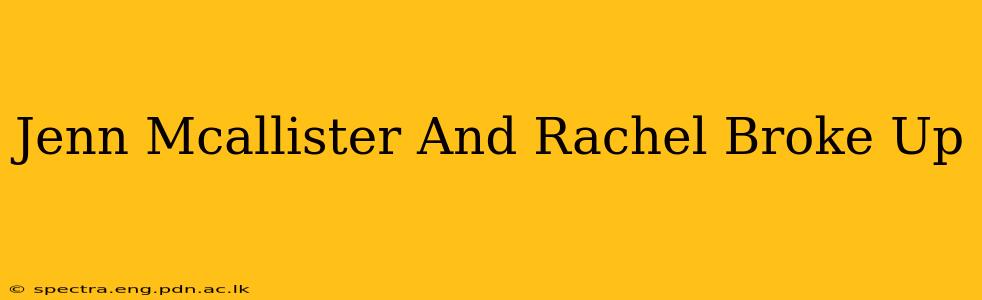 Jenn Mcallister And Rachel Broke Up