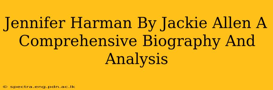 Jennifer Harman By Jackie Allen A Comprehensive Biography And Analysis