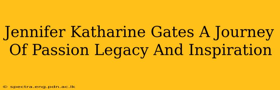 Jennifer Katharine Gates A Journey Of Passion Legacy And Inspiration