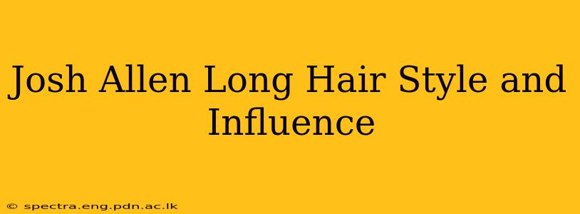 Josh Allen Long Hair Style and Influence