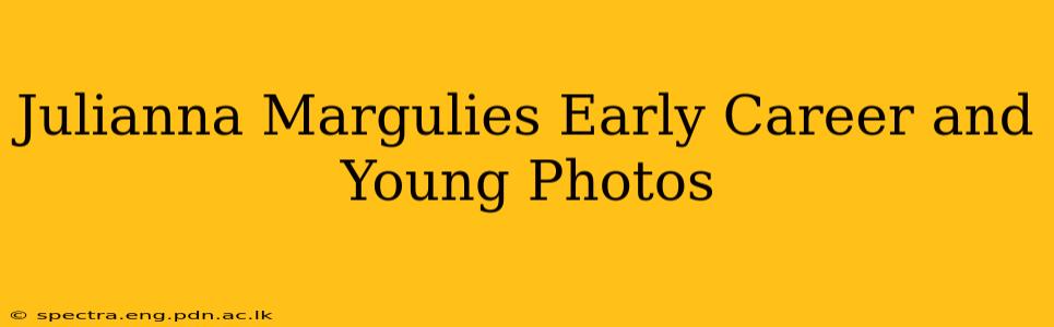 Julianna Margulies Early Career and Young Photos