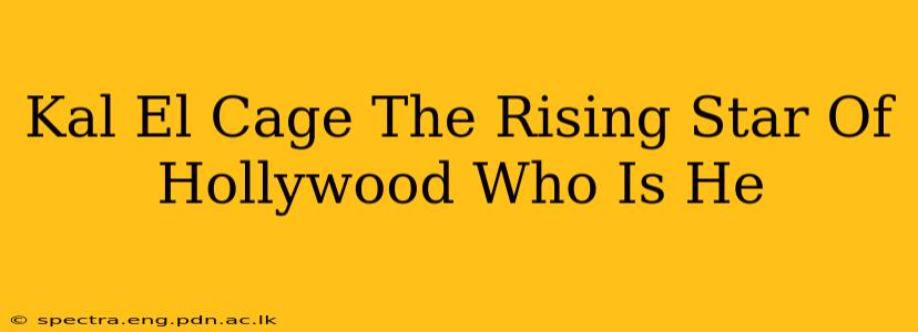 Kal El Cage The Rising Star Of Hollywood Who Is He