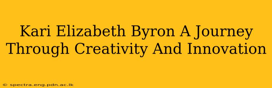 Kari Elizabeth Byron A Journey Through Creativity And Innovation