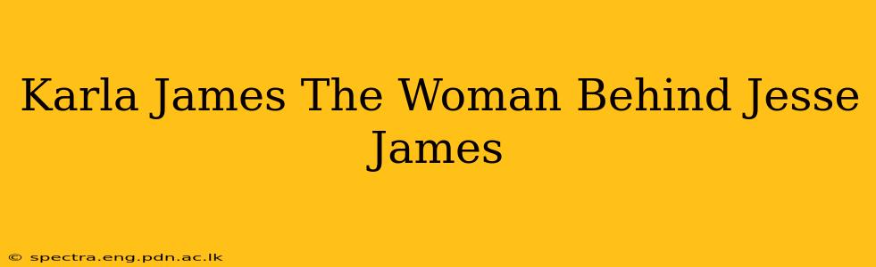 Karla James The Woman Behind Jesse James