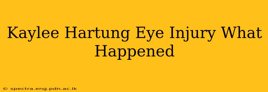 Kaylee Hartung Eye Injury What Happened