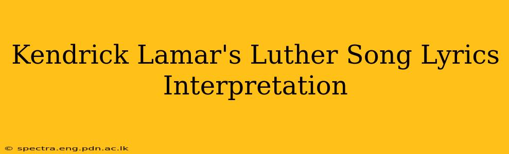 Kendrick Lamar's Luther Song Lyrics Interpretation