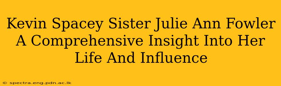 Kevin Spacey Sister Julie Ann Fowler A Comprehensive Insight Into Her Life And Influence