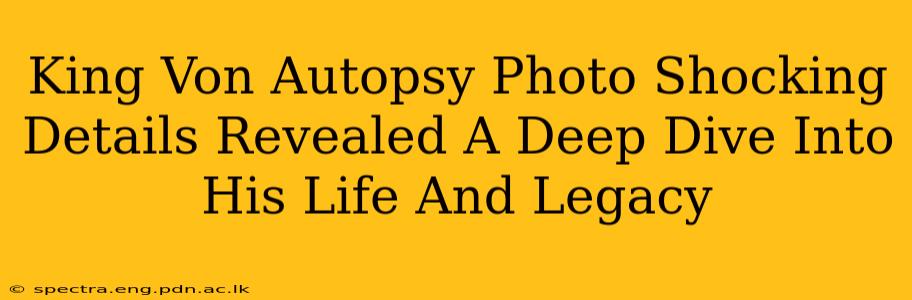 King Von Autopsy Photo Shocking Details Revealed A Deep Dive Into His Life And Legacy