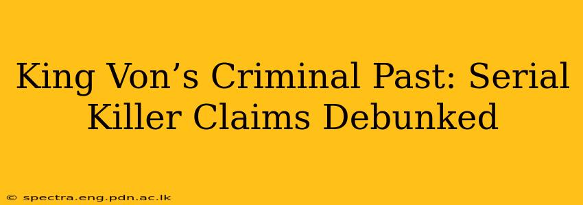 King Von’s Criminal Past: Serial Killer Claims Debunked