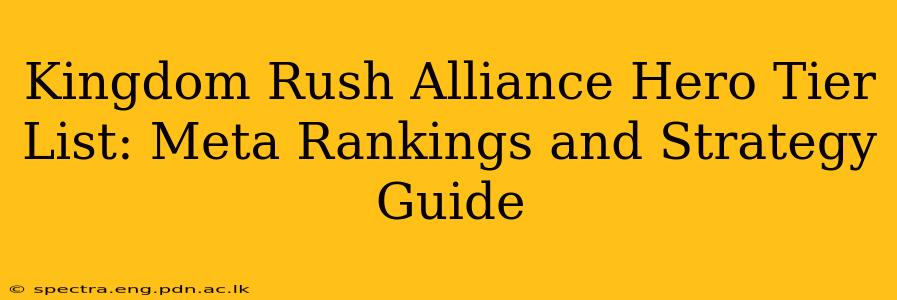 Kingdom Rush Alliance Hero Tier List: Meta Rankings and Strategy Guide