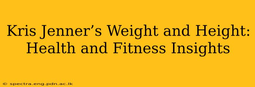 Kris Jenner’s Weight and Height: Health and Fitness Insights