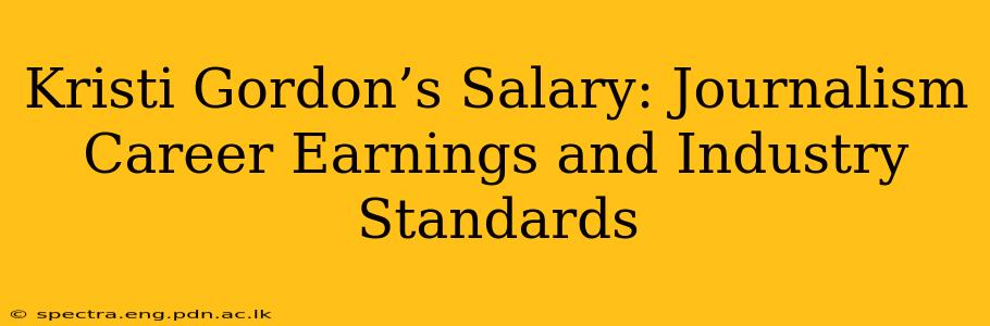 Kristi Gordon’s Salary: Journalism Career Earnings and Industry Standards