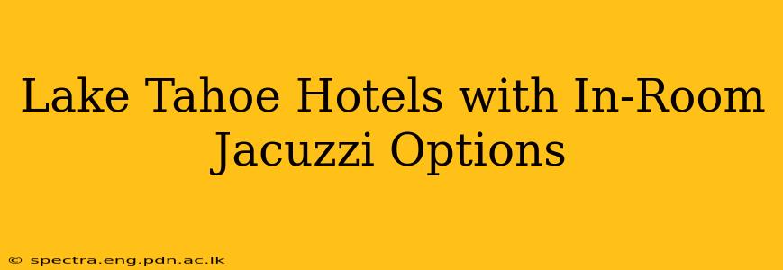 Lake Tahoe Hotels with In-Room Jacuzzi Options