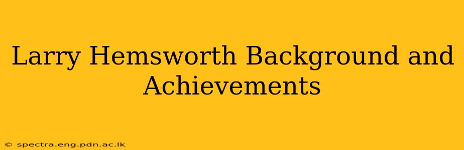Larry Hemsworth Background and Achievements