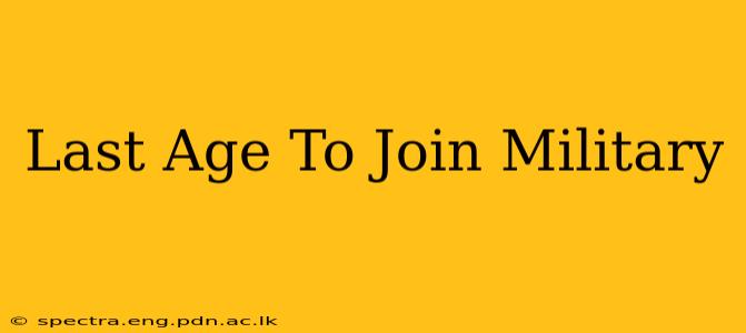 Last Age To Join Military