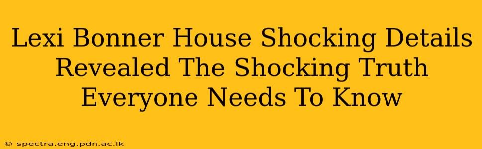 Lexi Bonner House Shocking Details Revealed The Shocking Truth Everyone Needs To Know