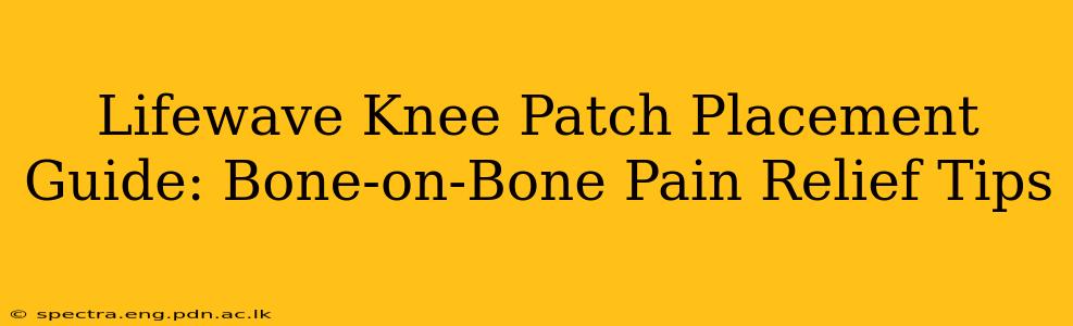 Lifewave Knee Patch Placement Guide: Bone-on-Bone Pain Relief Tips