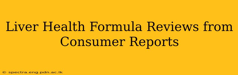 Liver Health Formula Reviews from Consumer Reports
