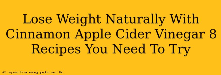 Lose Weight Naturally With Cinnamon Apple Cider Vinegar 8 Recipes You Need To Try