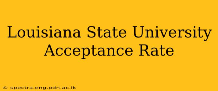 Louisiana State University Acceptance Rate