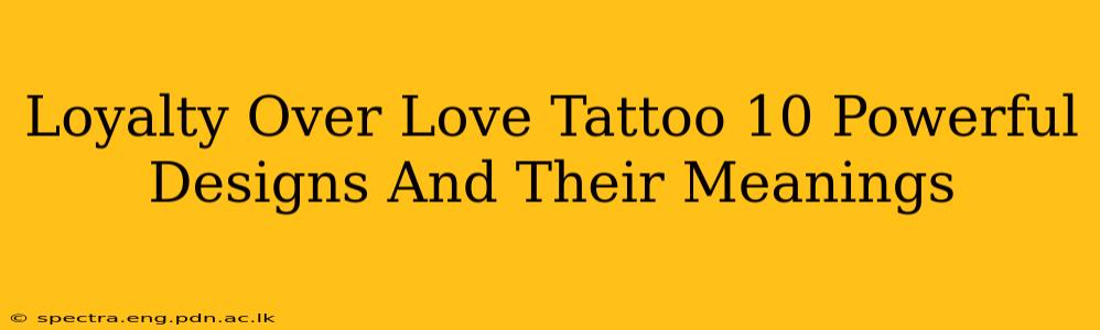 Loyalty Over Love Tattoo 10 Powerful Designs And Their Meanings