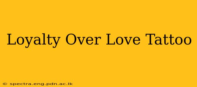 Loyalty Over Love Tattoo