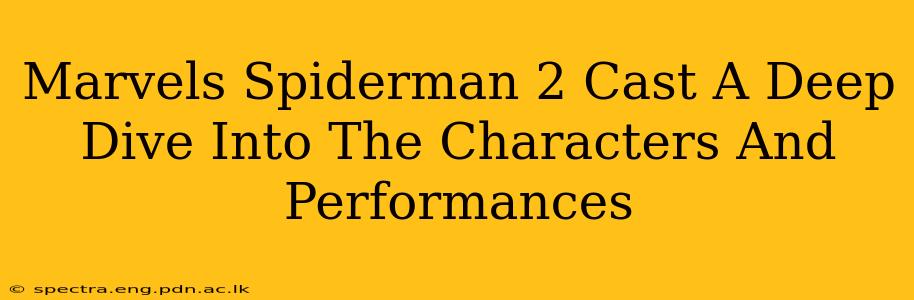 Marvels Spiderman 2 Cast A Deep Dive Into The Characters And Performances