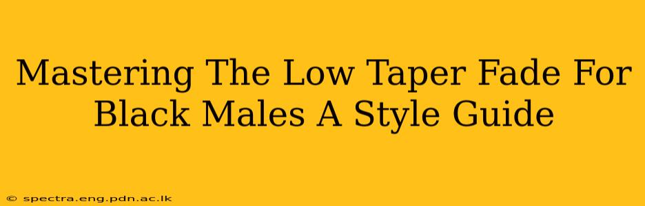 Mastering The Low Taper Fade For Black Males A Style Guide