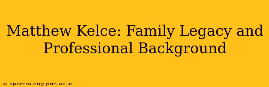 Matthew Kelce: Family Legacy and Professional Background