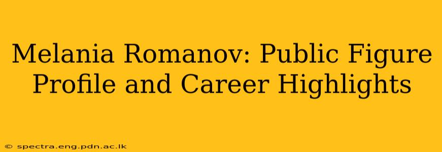 Melania Romanov: Public Figure Profile and Career Highlights