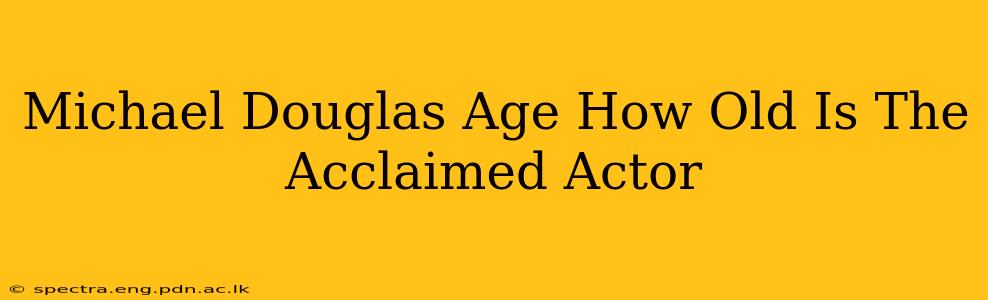 Michael Douglas Age How Old Is The Acclaimed Actor