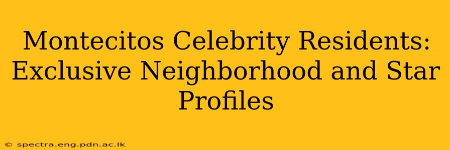 Montecitos Celebrity Residents: Exclusive Neighborhood and Star Profiles