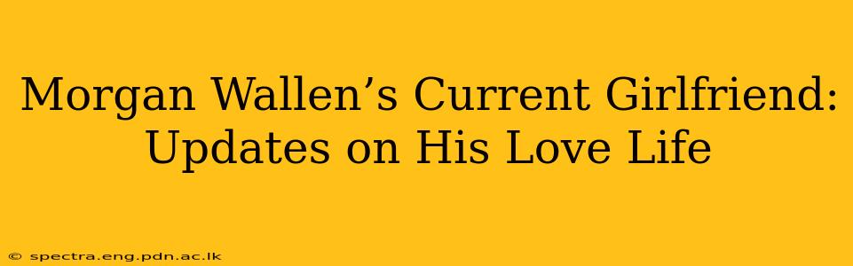 Morgan Wallen’s Current Girlfriend: Updates on His Love Life