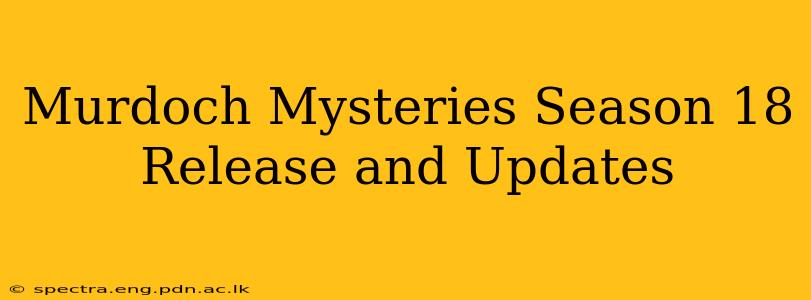 Murdoch Mysteries Season 18 Release and Updates