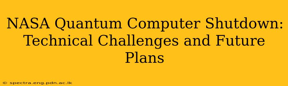 NASA Quantum Computer Shutdown: Technical Challenges and Future Plans