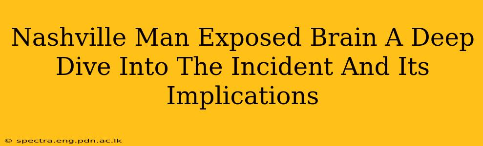 Nashville Man Exposed Brain A Deep Dive Into The Incident And Its Implications