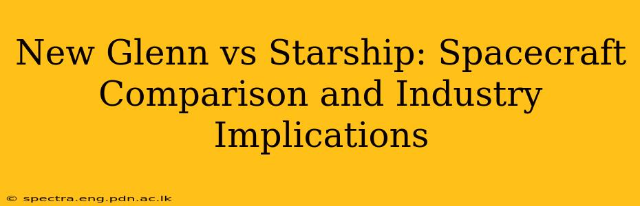 New Glenn vs Starship: Spacecraft Comparison and Industry Implications
