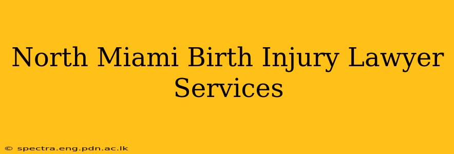North Miami Birth Injury Lawyer Services