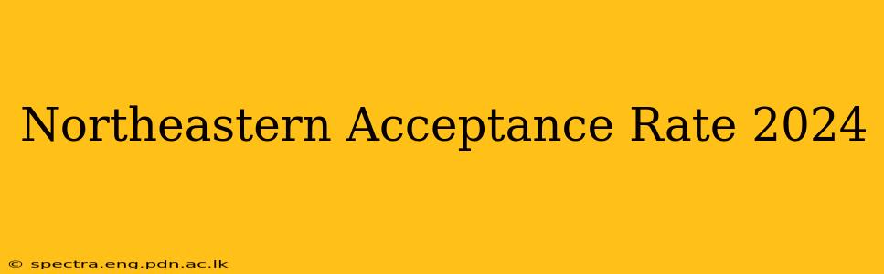 Northeastern Acceptance Rate 2024
