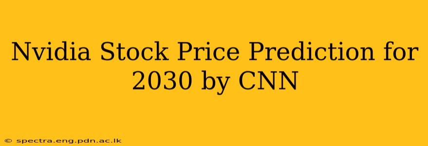 Nvidia Stock Price Prediction for 2030 by CNN