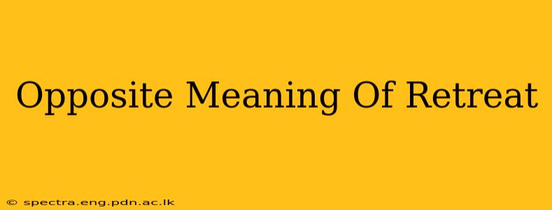 Opposite Meaning Of Retreat