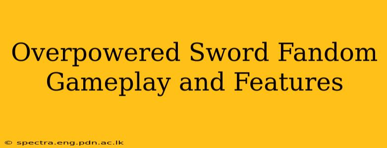Overpowered Sword Fandom Gameplay and Features