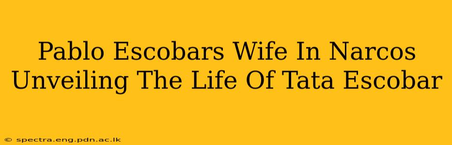 Pablo Escobars Wife In Narcos Unveiling The Life Of Tata Escobar